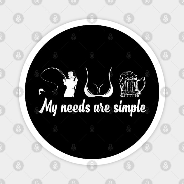 My Need Are Simple/ Funny Fishing Magnet by Tee-hub